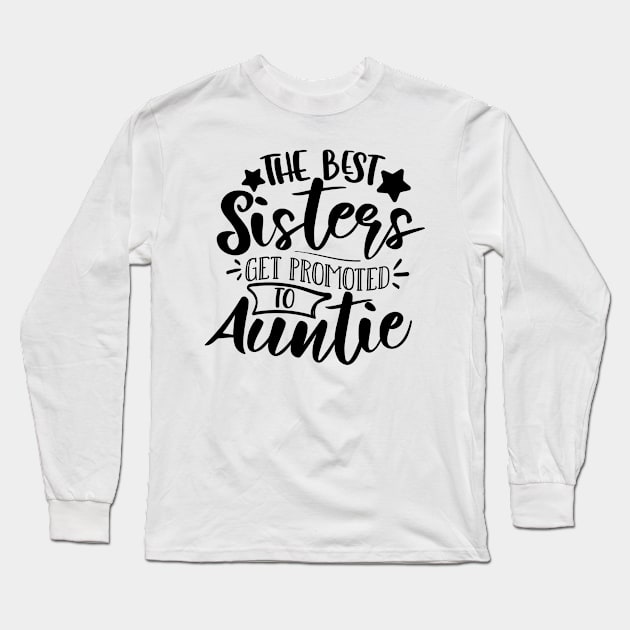 The Best Sisters Get Promoted To Auntie Long Sleeve T-Shirt by QuotesInMerchandise